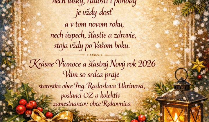 1. fotografia fotogalérie Aktuality / Milí spoluobčania,  v mene obce i v mene svojom vám želám pokojné vianočné sviatky. Nech je tento čas naplnený radosťou, láskou a stretnutiami s tými, ktorí sú vám najbližší.  Ďakujem vám za spoluprácu, podporu a úsilie, ktoré ste počas uplynul